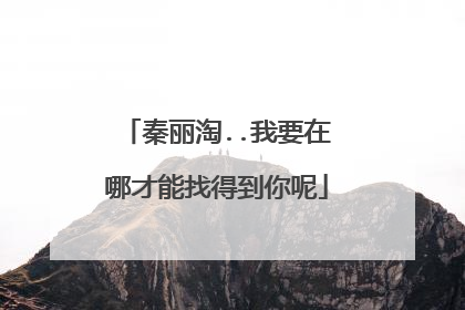 秦丽淘..我要在哪才能找得到你呢