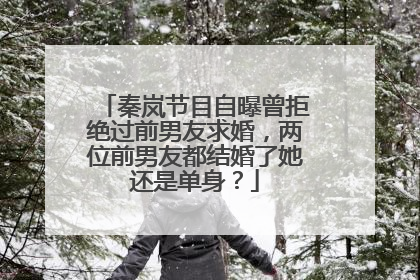 秦岚节目自曝曾拒绝过前男友求婚，两位前男友都结婚了她还是单身？