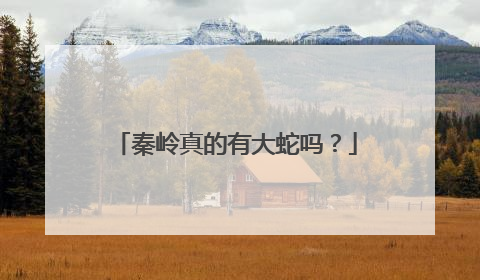 秦岭真的有大蛇吗?