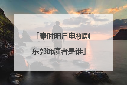 秦时明月电视剧东郭饰演者是谁