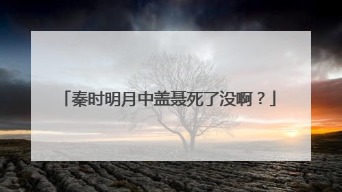 秦时明月中盖聂死了没啊?