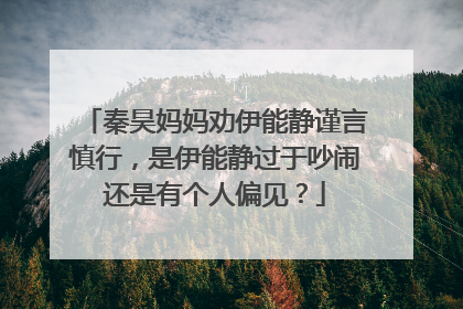 秦昊妈妈劝伊能静谨言慎行,是伊能静过于吵闹还是有个人偏见?