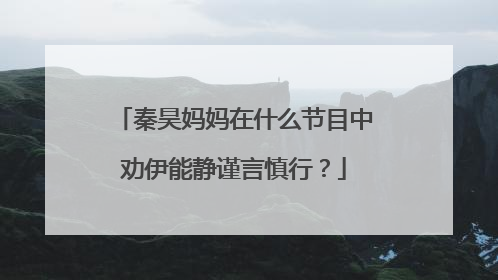 秦昊妈妈在什么节目中劝伊能静谨言慎行?
