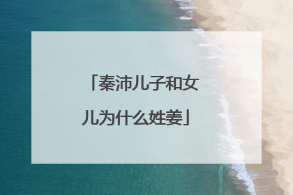 秦沛儿子和女儿为什么姓姜