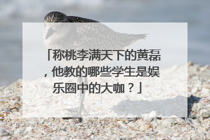 称桃李满天下的黄磊，他教的哪些学生是娱乐圈中的大咖？