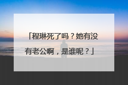 程琳死了吗？她有没有老公啊，是谁呢？