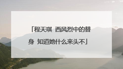 程天琪 西风烈中的替身 知道她什么来头不