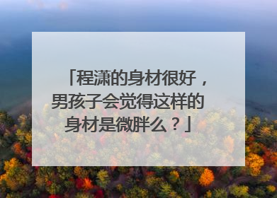 程潇的身材很好,男孩子会觉得这样的身材是微胖么?