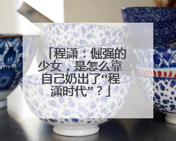 程潇：倔强的少女，是怎么靠自己奶出了“程潇时代”？