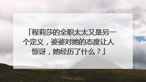 程莉莎的全职太太又是另一个定义,婆婆对她的态度让人惊讶,她经历了什么?