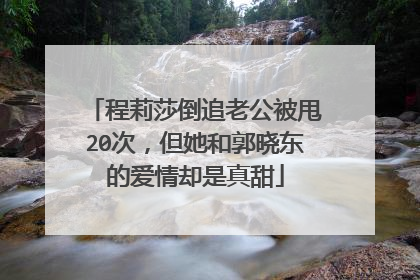 程莉莎倒追老公被甩20次，但她和郭晓东的爱情却是真甜