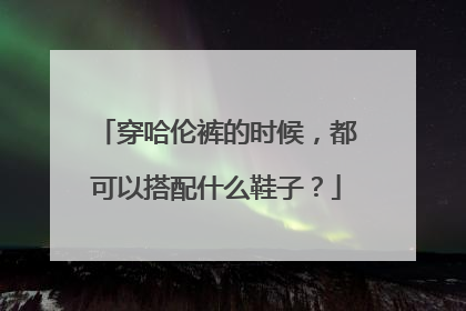 穿哈伦裤的时候，都可以搭配什么鞋子？