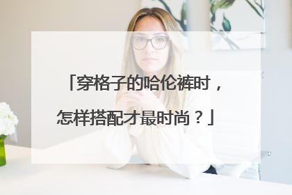 穿格子的哈伦裤时,怎样搭配才最时尚?