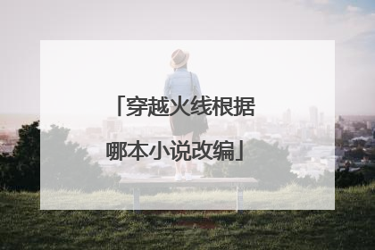 穿越火线根据哪本小说改编