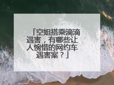 空姐搭乘滴滴遇害，有哪些让人惋惜的网约车遇害案？