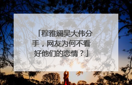 穆雅斓吴大伟分手，网友为何不看好他们的恋情？