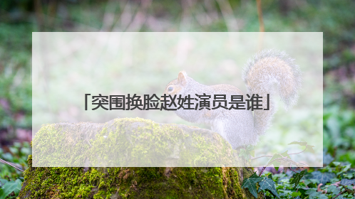 突围换脸赵姓演员是谁