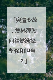 突遭变故,焦林萍为何毅然选择坚强和担当?