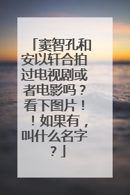 窦智孔和安以轩合拍过电视剧或者电影吗？看下图片！！如果有，叫什么名字？