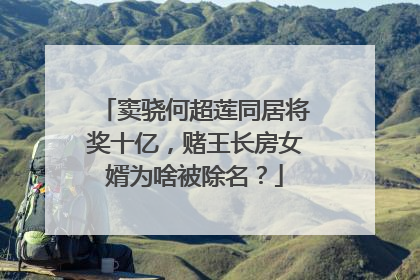 窦骁何超莲同居将奖十亿，赌王长房女婿为啥被除名？