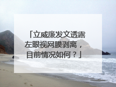 立威廉发文透露左眼视网膜剥离,目前情况如何?