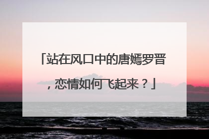 站在风口中的唐嫣罗晋,恋情如何飞起来?