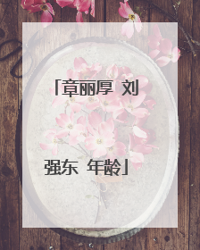 章丽厚 刘强东 年龄