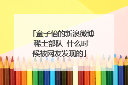 章子怡的新浪微博 稀土部队 什么时候被网友发现的