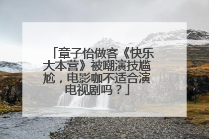 章子怡做客《快乐大本营》被嘲演技尴尬,电影咖不适合演电视剧吗?