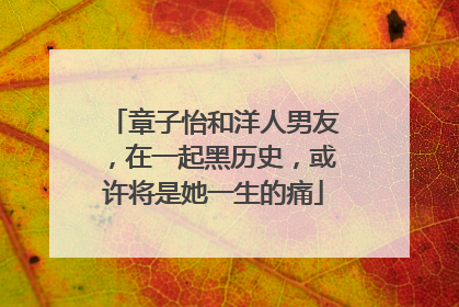 章子怡和洋人男友,在一起黑历史,或许将是她一生的痛