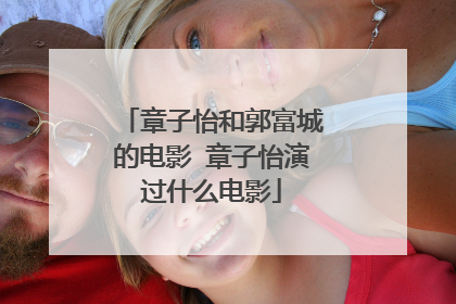 章子怡和郭富城的电影 章子怡演过什么电影