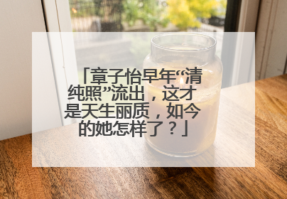 章子怡早年“清纯照”流出,这才是天生丽质,如今的她怎样了?