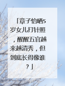 章子怡晒5岁女儿打针照，醒醒五官越来越清秀，但到底长得像谁？