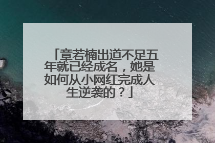 章若楠出道不足五年就已经成名，她是如何从小网红完成人生逆袭的？