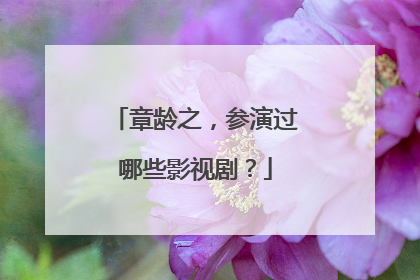 章龄之，参演过哪些影视剧？