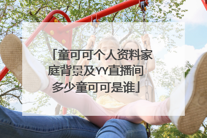 童可可个人资料家庭背景及YY直播间多少童可可是谁
