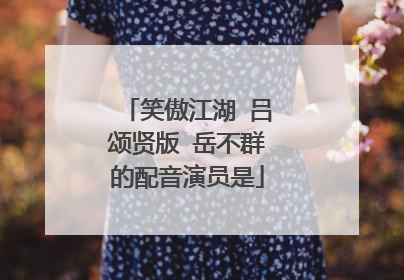 笑傲江湖 吕颂贤版 岳不群的配音演员是
