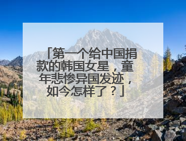 第一个给中国捐款的韩国女星，童年悲惨异国发迹，如今怎样了？