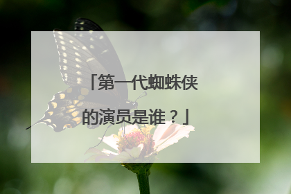 第一代蜘蛛侠的演员是谁？