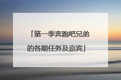 第一季奔跑吧兄弟的各期任务及嘉宾