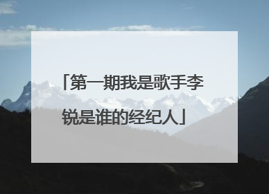 第一期我是歌手李锐是谁的经纪人