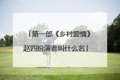 第一部《乡村爱情》赵四扮演者叫什么名