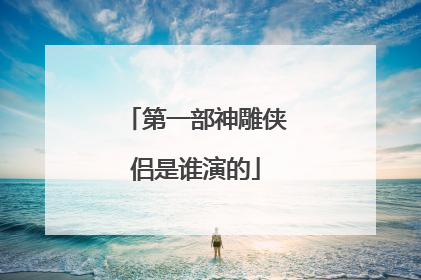 第一部神雕侠侣是谁演的