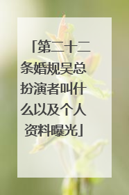 第二十二条婚规吴总扮演者叫什么以及个人资料曝光