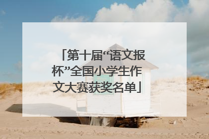 第十届“语文报杯”全国小学生作文大赛获奖名单
