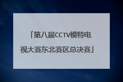 第八届CCTV模特电视大赛东北赛区总决赛