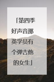 第四季好声音那英学员有个弹吉他的女生