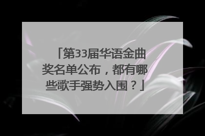 第33届华语金曲奖名单公布,都有哪些歌手强势入围?