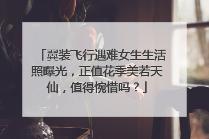 翼装飞行遇难女生生活照曝光,正值花季美若天仙,值得惋惜吗?