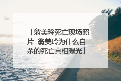 翁美玲死亡现场照片 翁美玲为什么自杀的死亡真相曝光